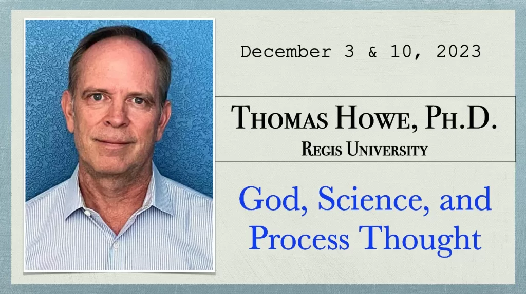 Thomas Howe: God, Science and Process Thought, December 3 & 10, 2023